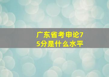 广东省考申论75分是什么水平