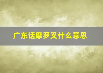 广东话摩罗叉什么意思