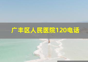 广丰区人民医院120电话