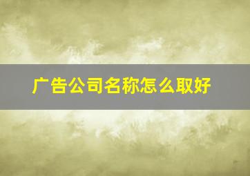 广告公司名称怎么取好