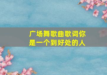 广场舞歌曲歌词你是一个到好处的人