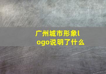 广州城市形象logo说明了什么