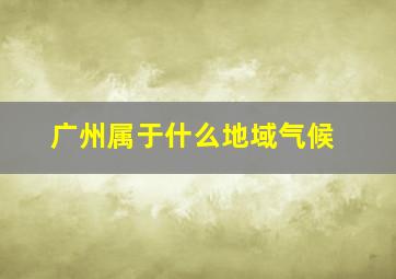 广州属于什么地域气候