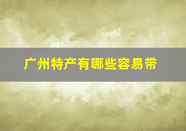 广州特产有哪些容易带