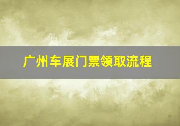 广州车展门票领取流程