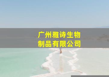 广州雅诗生物制品有限公司