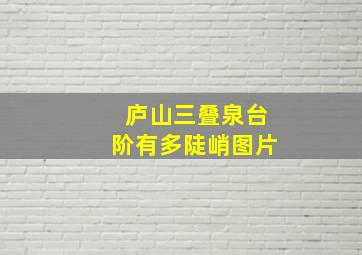 庐山三叠泉台阶有多陡峭图片