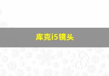 库克i5镜头