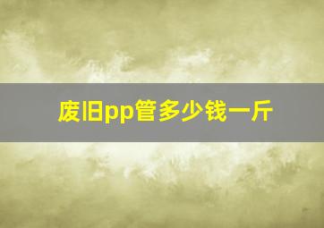 废旧pp管多少钱一斤