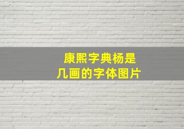 康熙字典杨是几画的字体图片