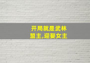 开局就是武林盟主,迎娶女主