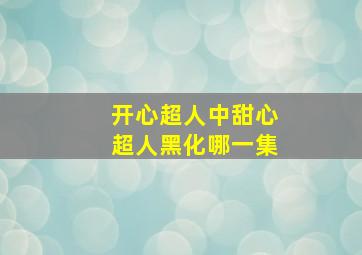 开心超人中甜心超人黑化哪一集