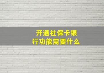 开通社保卡银行功能需要什么