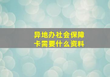 异地办社会保障卡需要什么资料