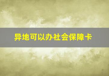 异地可以办社会保障卡