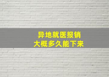 异地就医报销大概多久能下来