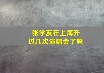 张学友在上海开过几次演唱会了吗