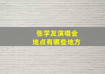 张学友演唱会地点有哪些地方