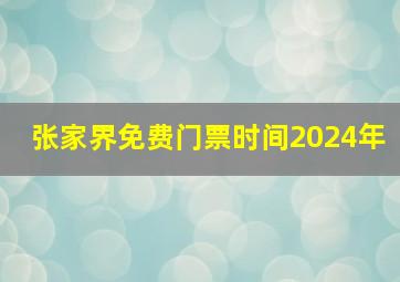 张家界免费门票时间2024年