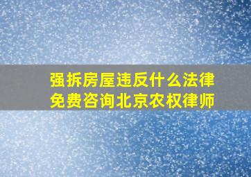 强拆房屋违反什么法律免费咨询北京农权律师