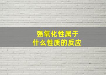 强氧化性属于什么性质的反应