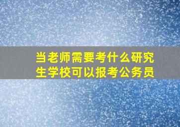 当老师需要考什么研究生学校可以报考公务员