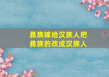 彝族嫁给汉族人把彝族的改成汉族人