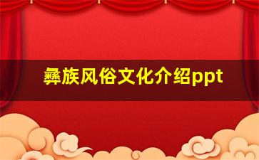 彝族风俗文化介绍ppt