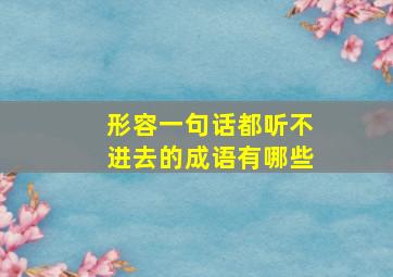 形容一句话都听不进去的成语有哪些