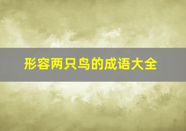 形容两只鸟的成语大全