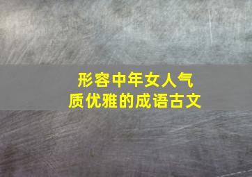 形容中年女人气质优雅的成语古文