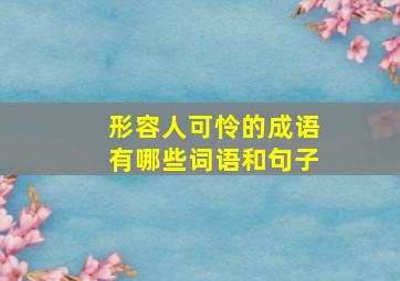 形容人可怜的成语有哪些词语和句子