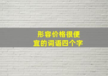 形容价格很便宜的词语四个字