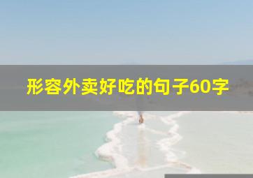 形容外卖好吃的句子60字