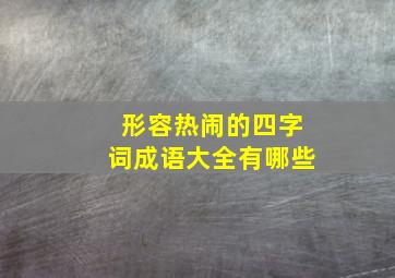 形容热闹的四字词成语大全有哪些