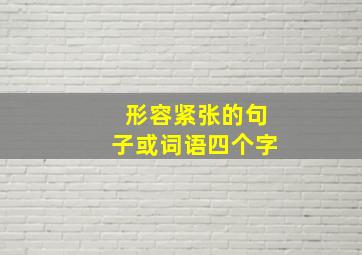 形容紧张的句子或词语四个字