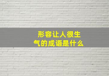 形容让人很生气的成语是什么