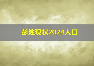 彭姓现状2024人口