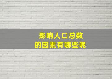 影响人口总数的因素有哪些呢