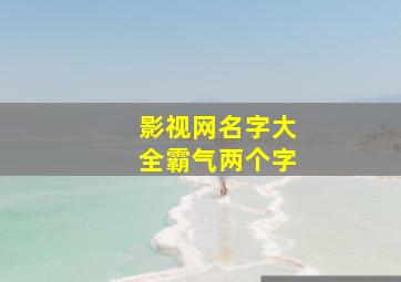 影视网名字大全霸气两个字