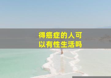 得癌症的人可以有性生活吗