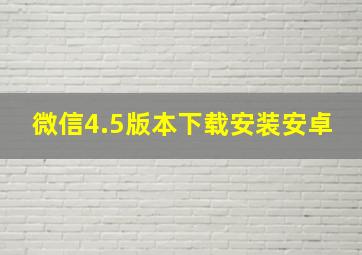 微信4.5版本下载安装安卓