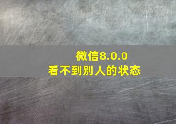 微信8.0.0看不到别人的状态