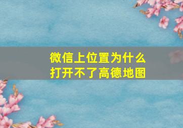 微信上位置为什么打开不了高德地图