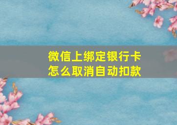 微信上绑定银行卡怎么取消自动扣款