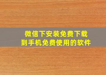 微信下安装免费下载到手机免费使用的软件