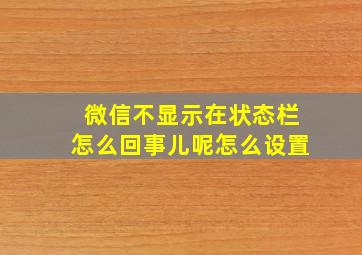 微信不显示在状态栏怎么回事儿呢怎么设置