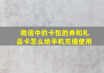 微信中的卡包的券和礼品卡怎么给手机充值使用