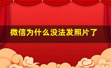 微信为什么没法发照片了