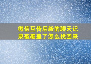 微信互传后新的聊天记录被覆盖了怎么找回来